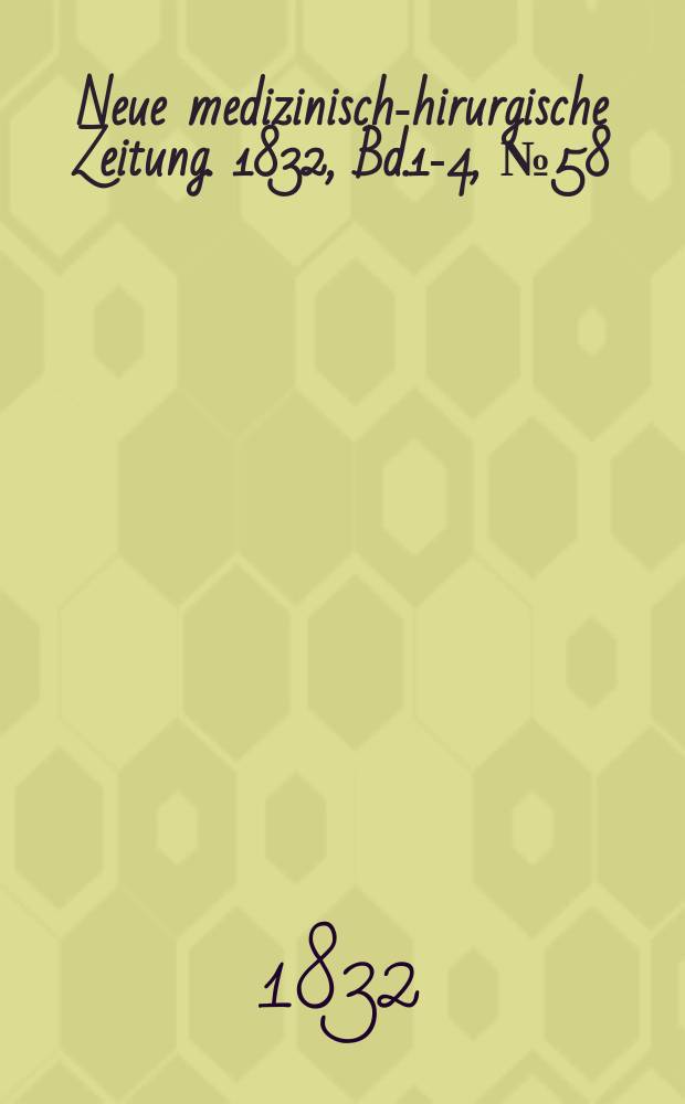Neue medizinisch -chirurgische Zeitung. 1832, Bd.1-4, №58