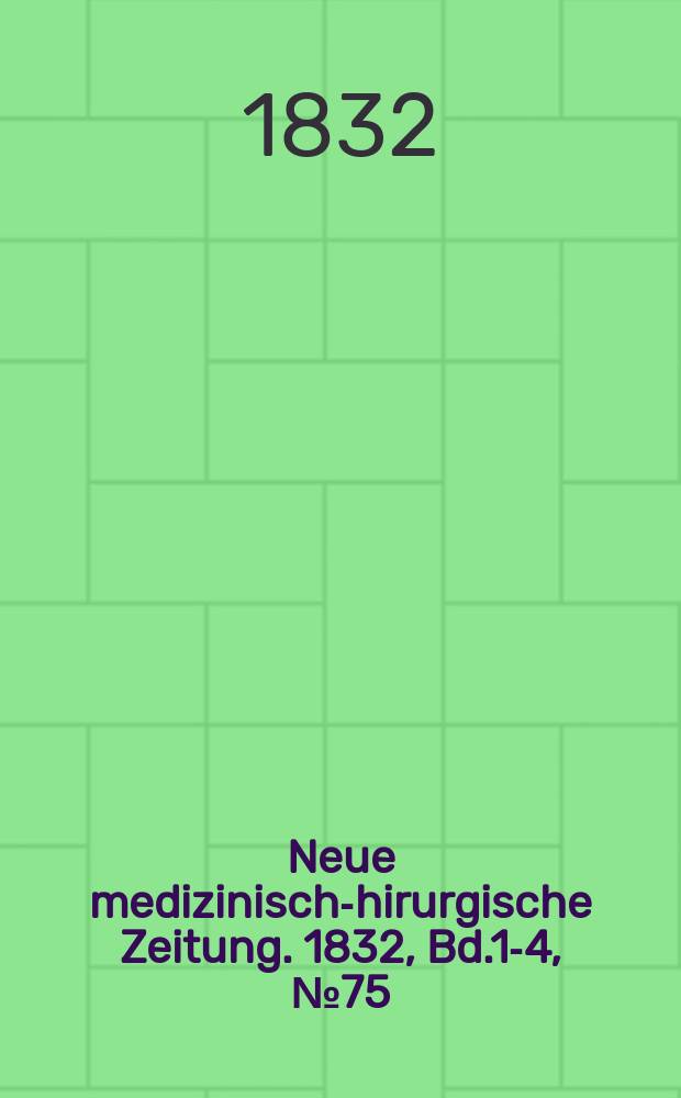Neue medizinisch -chirurgische Zeitung. 1832, Bd.1-4, №75