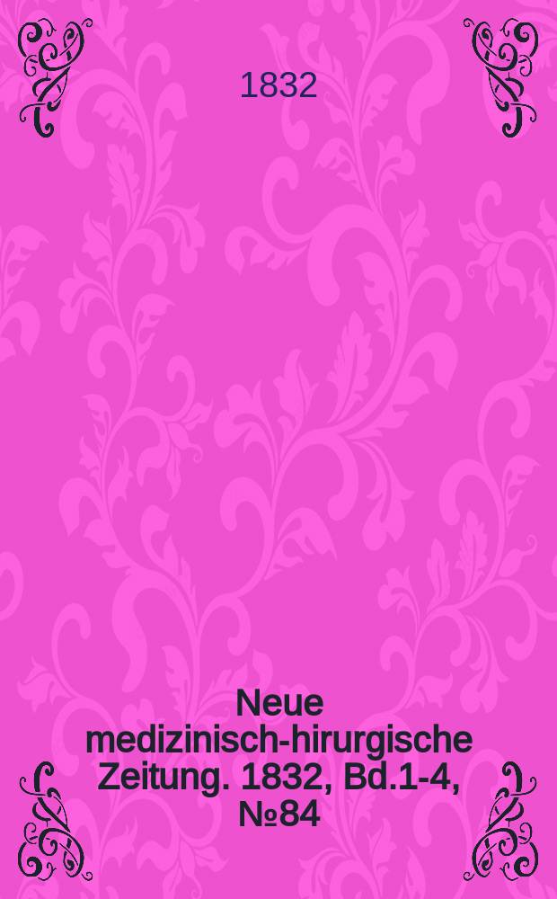 Neue medizinisch -chirurgische Zeitung. 1832, Bd.1-4, №84