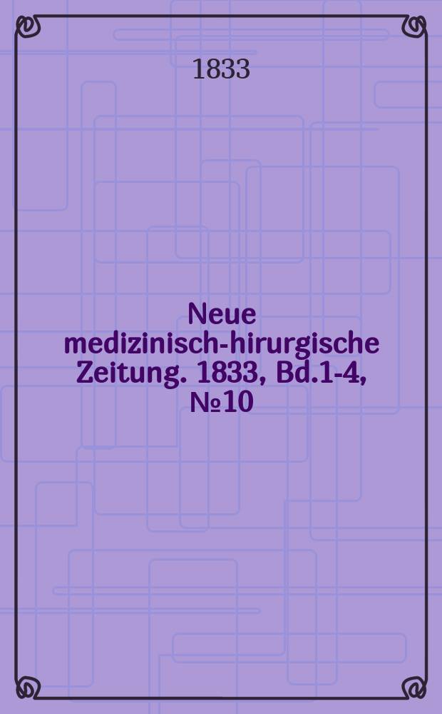 Neue medizinisch -chirurgische Zeitung. 1833, Bd.1-4, №10