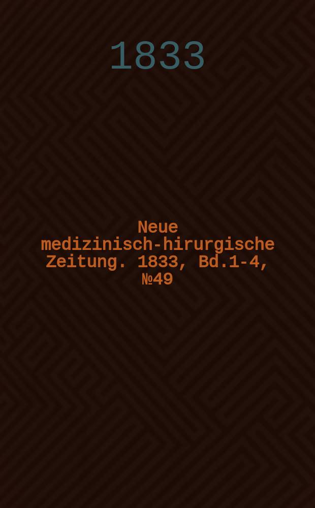 Neue medizinisch -chirurgische Zeitung. 1833, Bd.1-4, №49