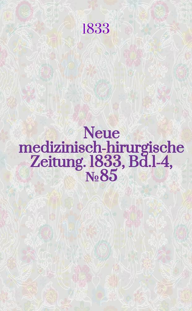 Neue medizinisch -chirurgische Zeitung. 1833, Bd.1-4, №85