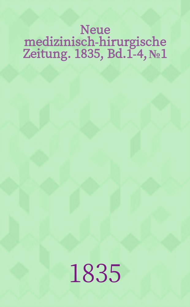 Neue medizinisch -chirurgische Zeitung. 1835, Bd.1-4, №1