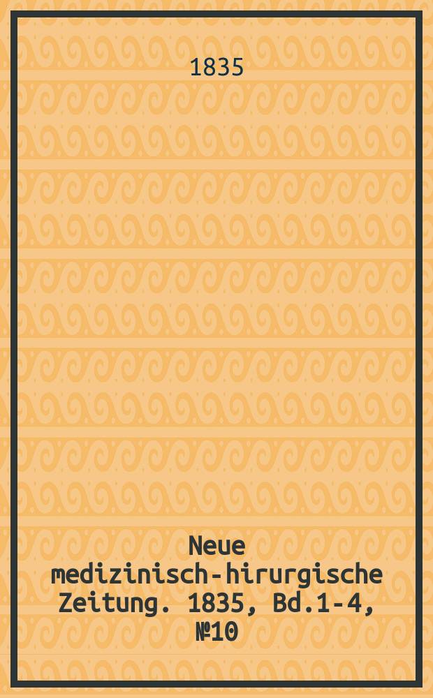 Neue medizinisch -chirurgische Zeitung. 1835, Bd.1-4, №10