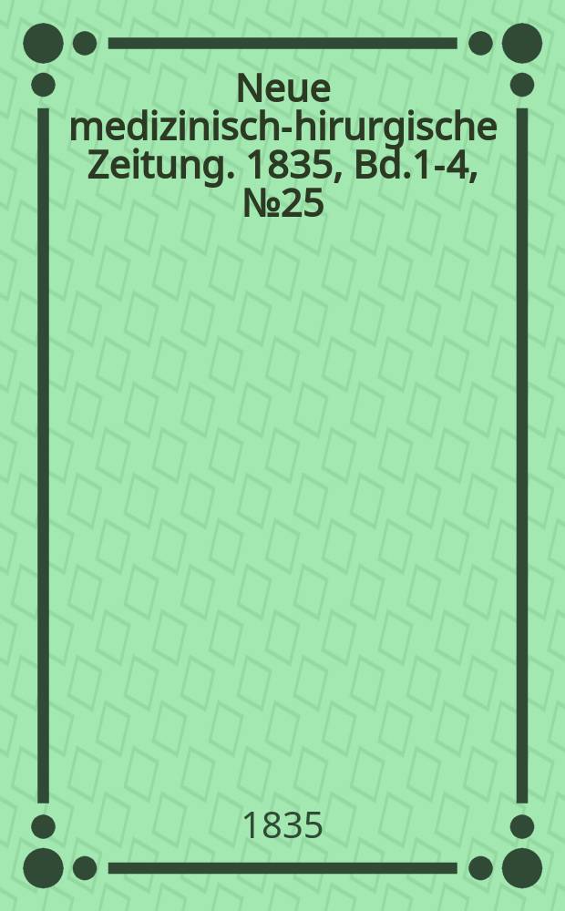 Neue medizinisch -chirurgische Zeitung. 1835, Bd.1-4, №25