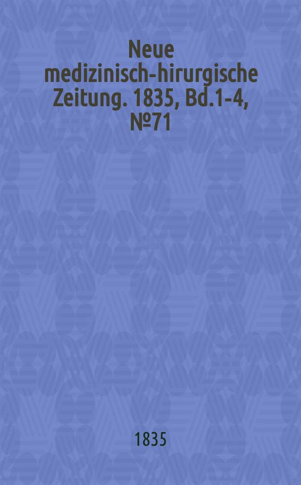 Neue medizinisch -chirurgische Zeitung. 1835, Bd.1-4, №71