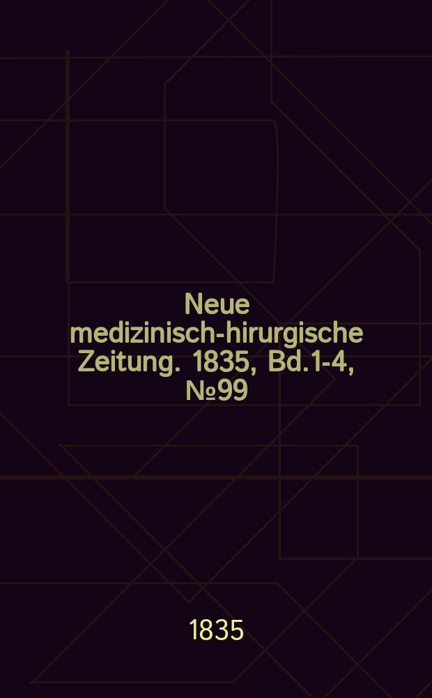Neue medizinisch -chirurgische Zeitung. 1835, Bd.1-4, №99