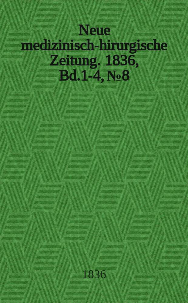 Neue medizinisch -chirurgische Zeitung. 1836, Bd.1-4, №8