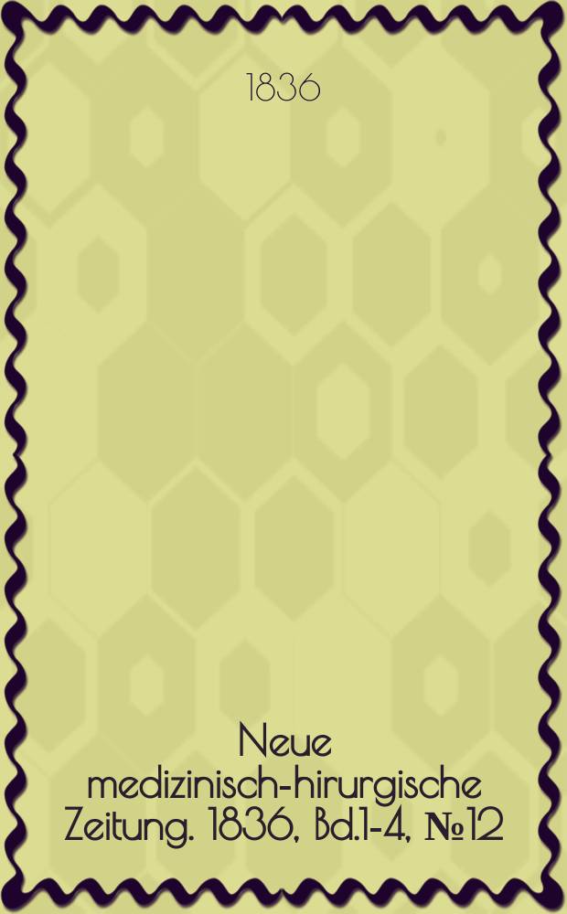Neue medizinisch -chirurgische Zeitung. 1836, Bd.1-4, №12