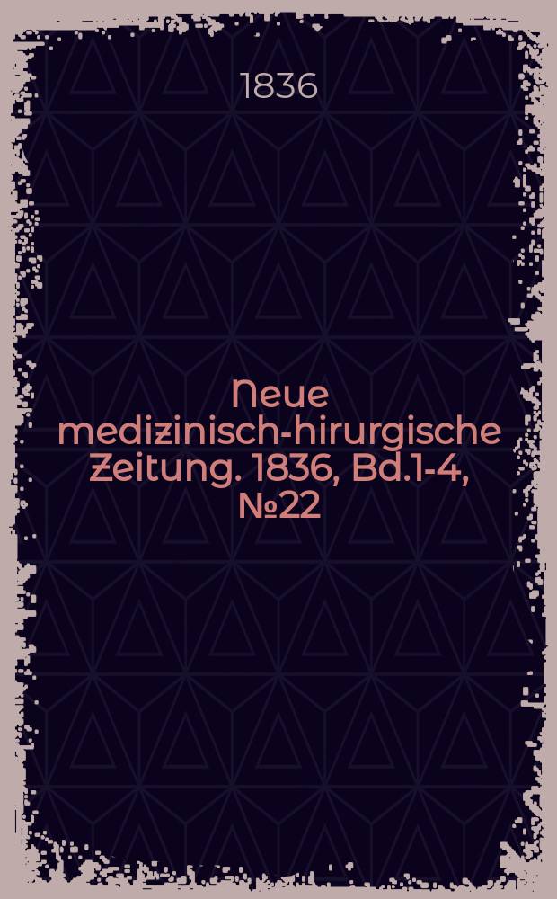 Neue medizinisch -chirurgische Zeitung. 1836, Bd.1-4, №22