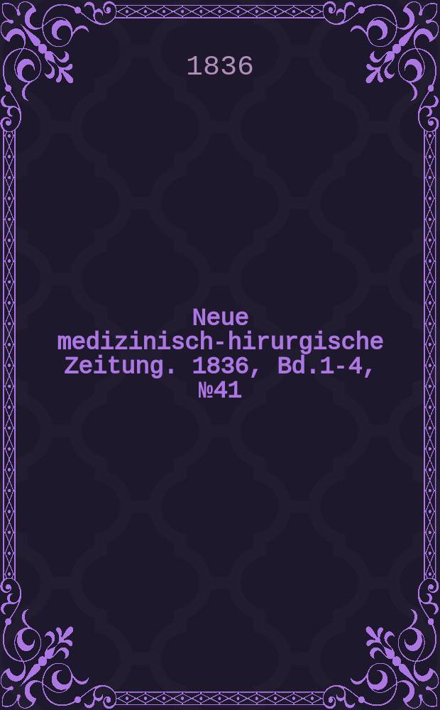 Neue medizinisch -chirurgische Zeitung. 1836, Bd.1-4, №41