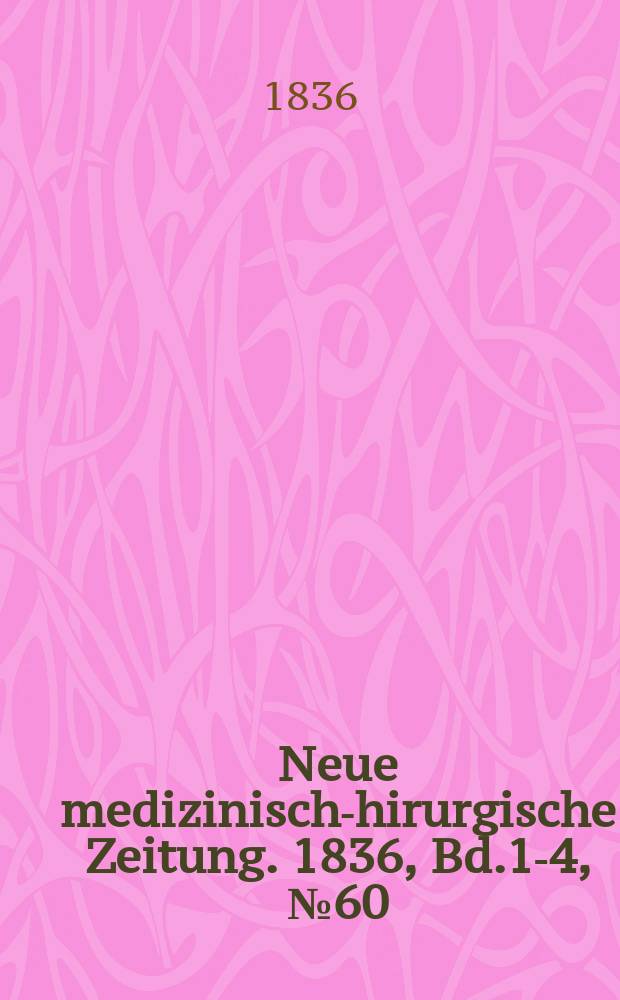 Neue medizinisch -chirurgische Zeitung. 1836, Bd.1-4, №60