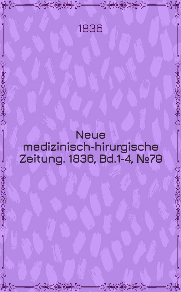 Neue medizinisch -chirurgische Zeitung. 1836, Bd.1-4, №79