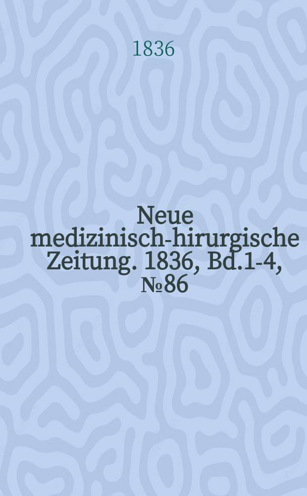 Neue medizinisch -chirurgische Zeitung. 1836, Bd.1-4, №86