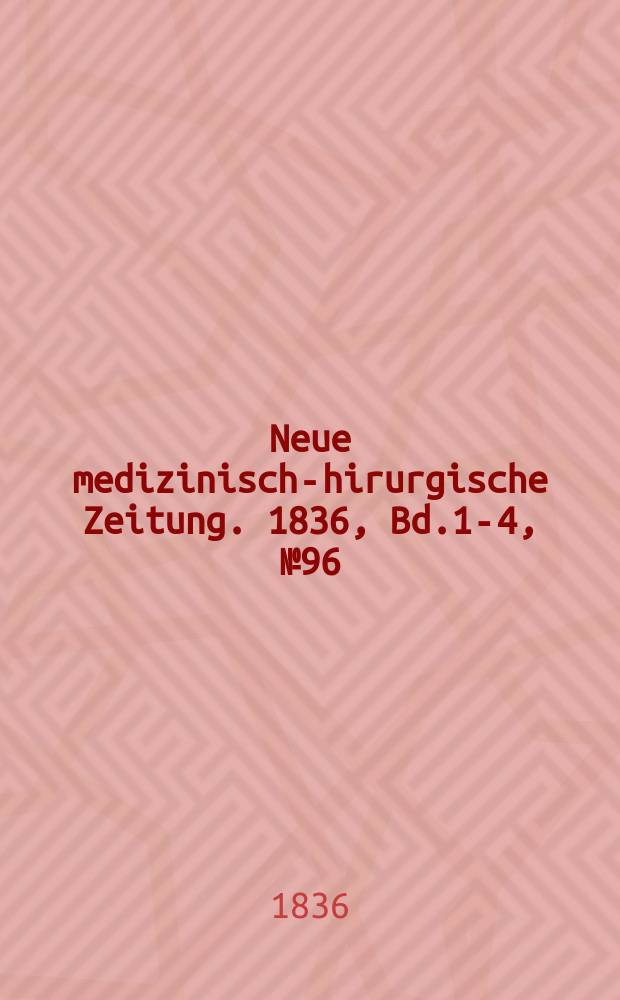 Neue medizinisch -chirurgische Zeitung. 1836, Bd.1-4, №96