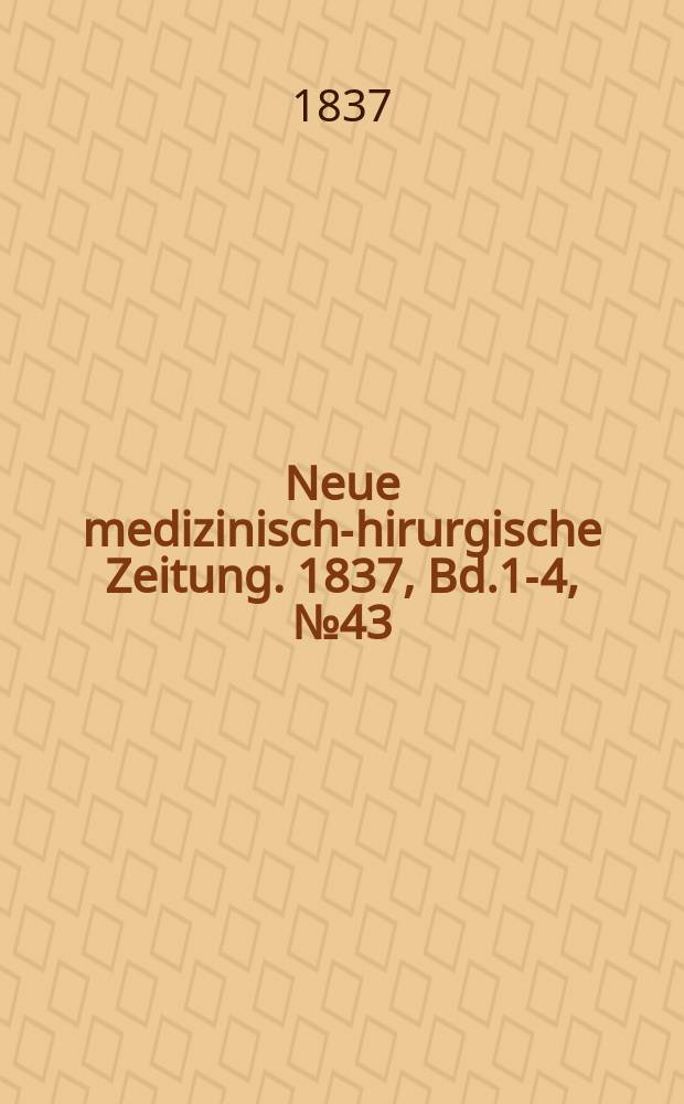 Neue medizinisch -chirurgische Zeitung. 1837, Bd.1-4, №43