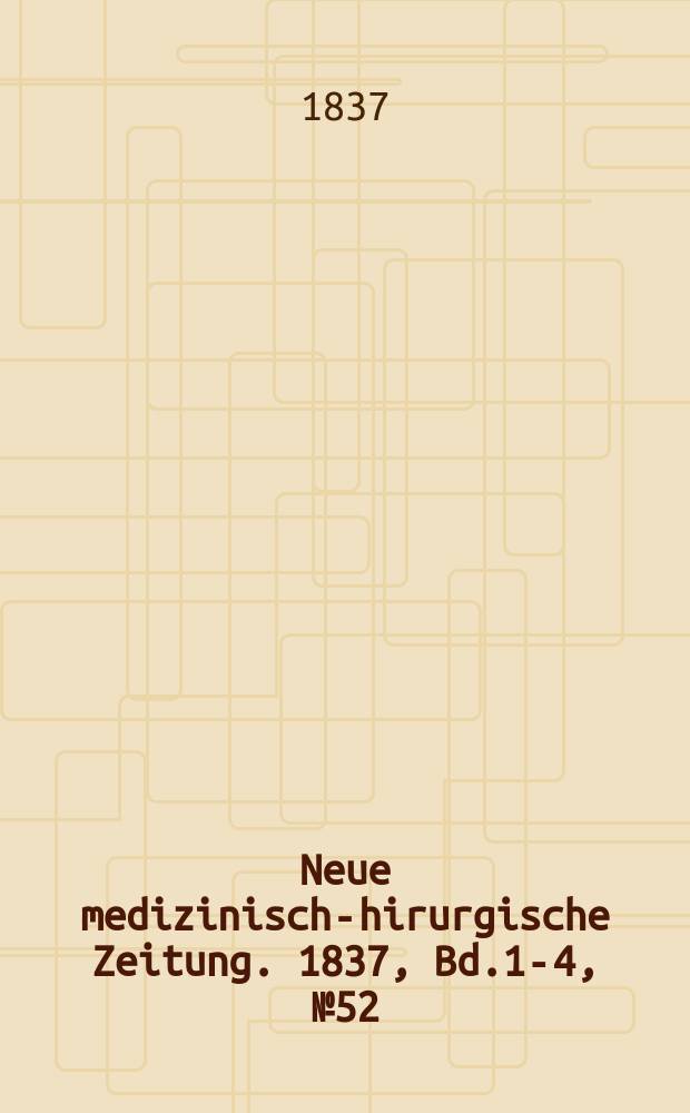 Neue medizinisch -chirurgische Zeitung. 1837, Bd.1-4, №52