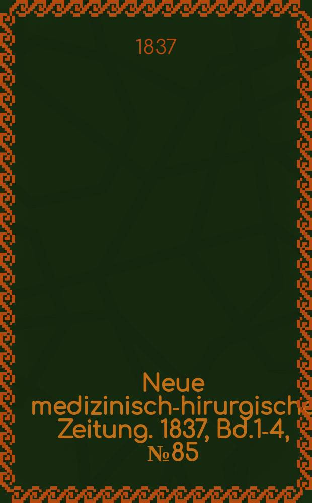 Neue medizinisch -chirurgische Zeitung. 1837, Bd.1-4, №85