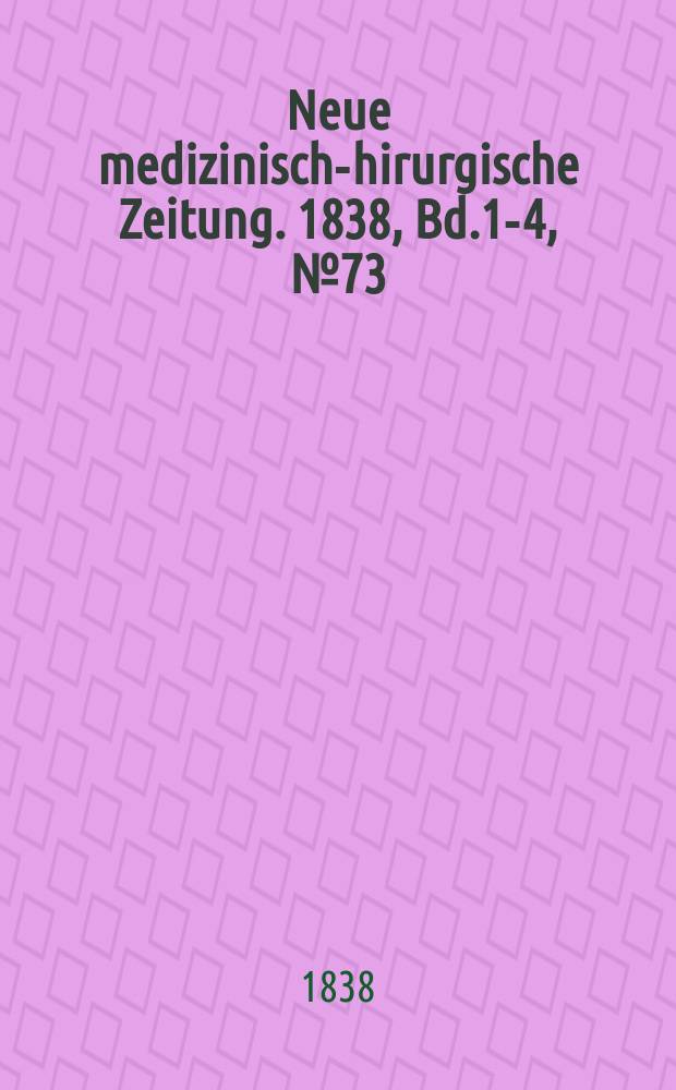 Neue medizinisch -chirurgische Zeitung. 1838, Bd.1-4, №73