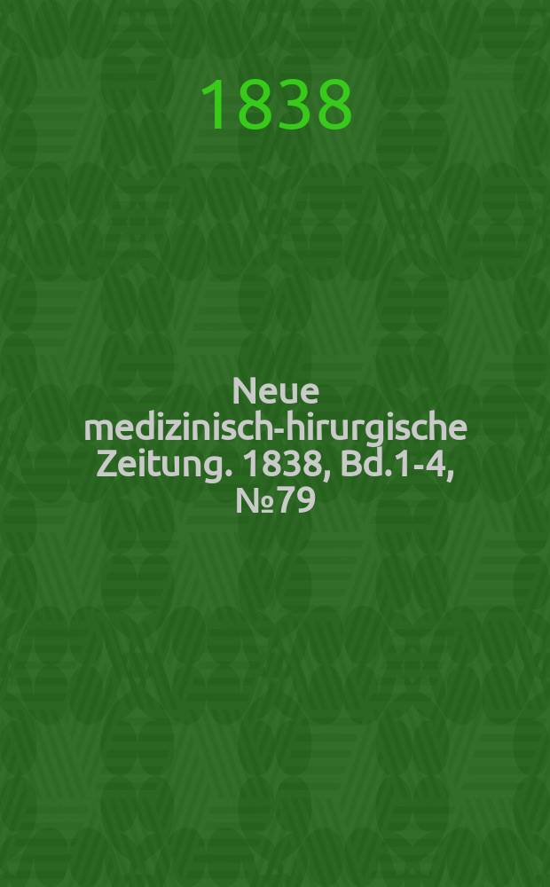 Neue medizinisch -chirurgische Zeitung. 1838, Bd.1-4, №79