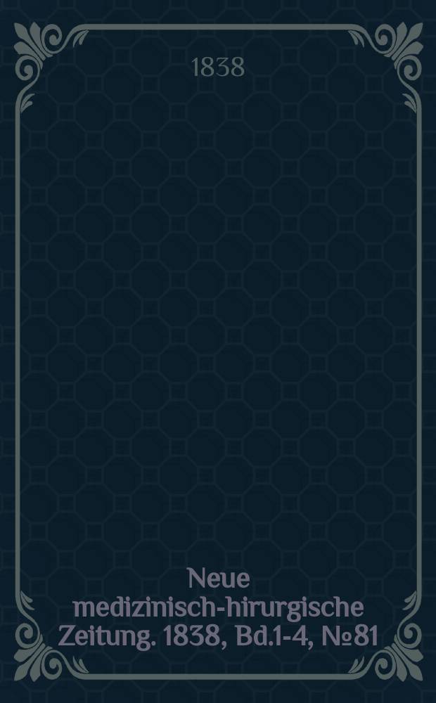 Neue medizinisch -chirurgische Zeitung. 1838, Bd.1-4, №81