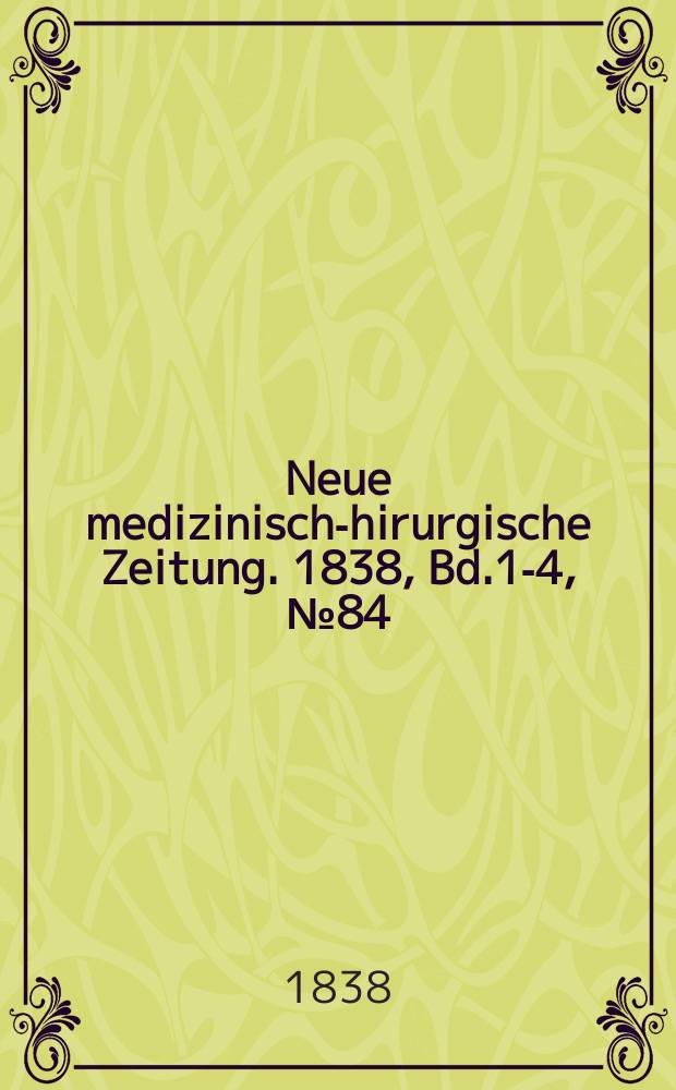 Neue medizinisch -chirurgische Zeitung. 1838, Bd.1-4, №84