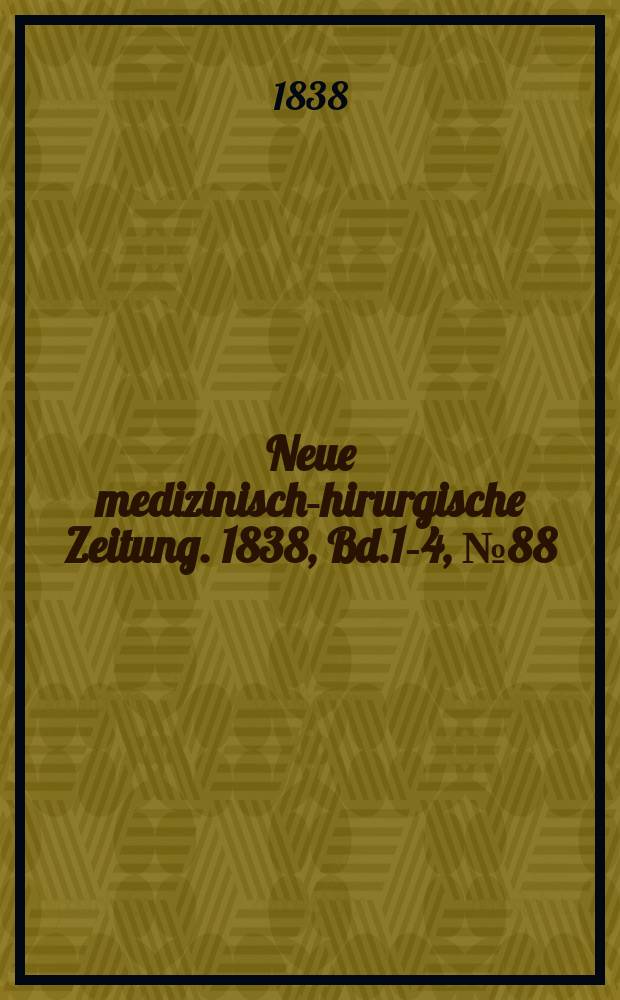 Neue medizinisch -chirurgische Zeitung. 1838, Bd.1-4, №88