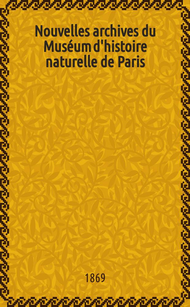 Nouvelles archives du Mus&eacute;um d'histoire naturelle de Paris : Publ. par mm les professeurs - administrateurs de cet &eacute;tablissement. T.5