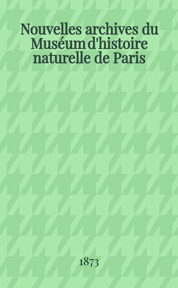 Nouvelles archives du Muséum d'histoire naturelle de Paris : Publ. par mm les professeurs - administrateurs de cet établissement. T.9
