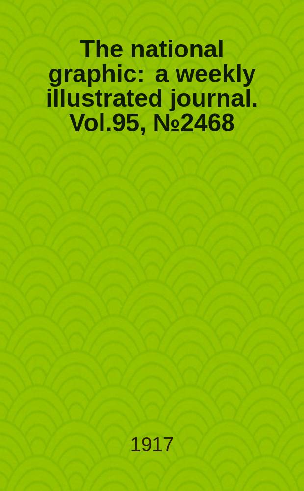 The national graphic : a weekly illustrated journal. Vol.95, №2468