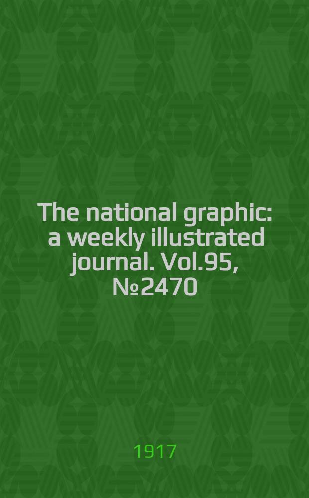 The national graphic : a weekly illustrated journal. Vol.95, №2470