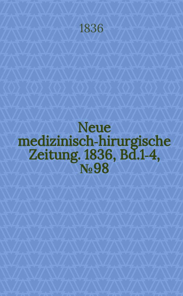 Neue medizinisch -chirurgische Zeitung. 1836, Bd.1-4, №98