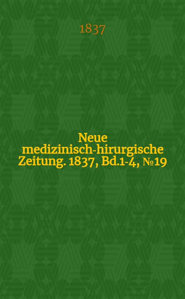 Neue medizinisch -chirurgische Zeitung. 1837, Bd.1-4, №19