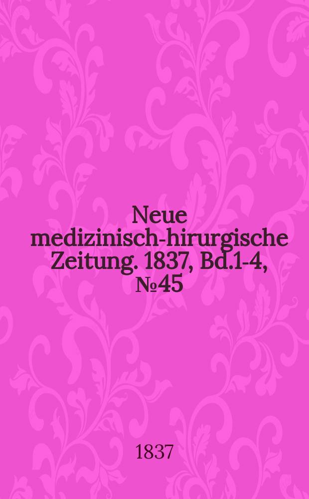 Neue medizinisch -chirurgische Zeitung. 1837, Bd.1-4, №45