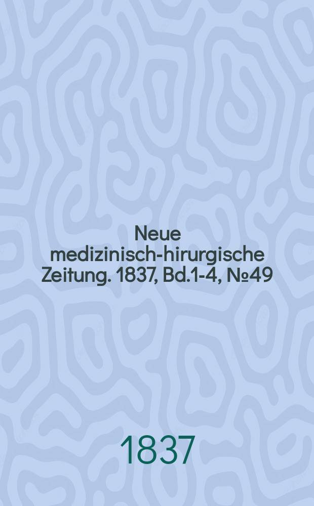 Neue medizinisch -chirurgische Zeitung. 1837, Bd.1-4, №49