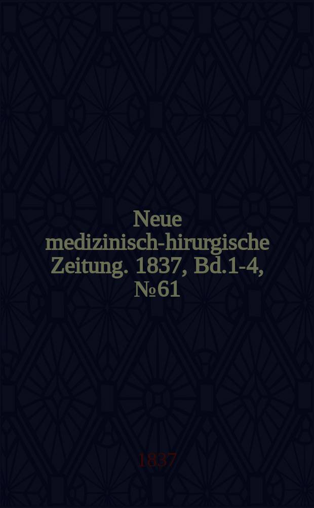 Neue medizinisch -chirurgische Zeitung. 1837, Bd.1-4, №61
