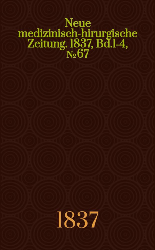 Neue medizinisch -chirurgische Zeitung. 1837, Bd.1-4, №67