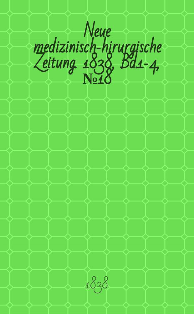 Neue medizinisch -chirurgische Zeitung. 1838, Bd.1-4, №18
