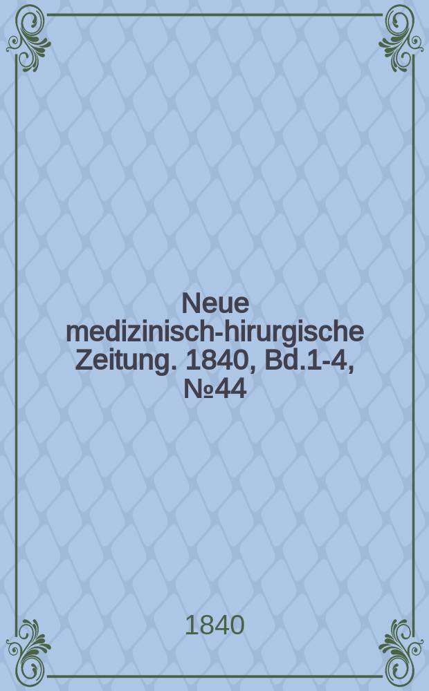 Neue medizinisch -chirurgische Zeitung. 1840, Bd.1-4, №44