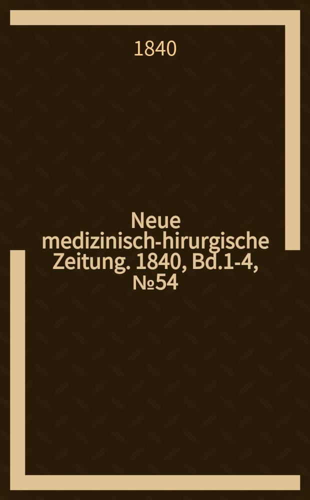 Neue medizinisch -chirurgische Zeitung. 1840, Bd.1-4, №54
