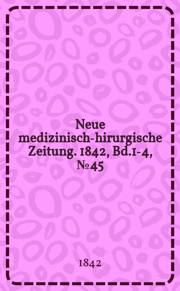 Neue medizinisch -chirurgische Zeitung. 1842, Bd.1-4, №45