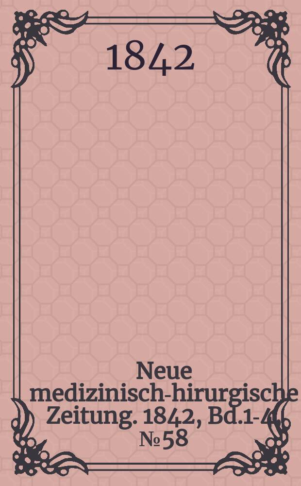 Neue medizinisch -chirurgische Zeitung. 1842, Bd.1-4, №58