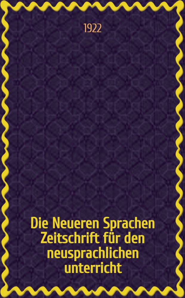 Die Neueren Sprachen Zeitschrift für den neusprachlichen unterricht : Die Zeitschrift bilden die Fortsetzung der Phonetischen Studien. Bd.30, H.6