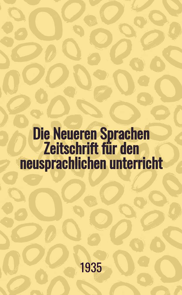 Die Neueren Sprachen Zeitschrift für den neusprachlichen unterricht : Die Zeitschrift bilden die Fortsetzung der Phonetischen Studien. Jg.43 1935, H.1/2