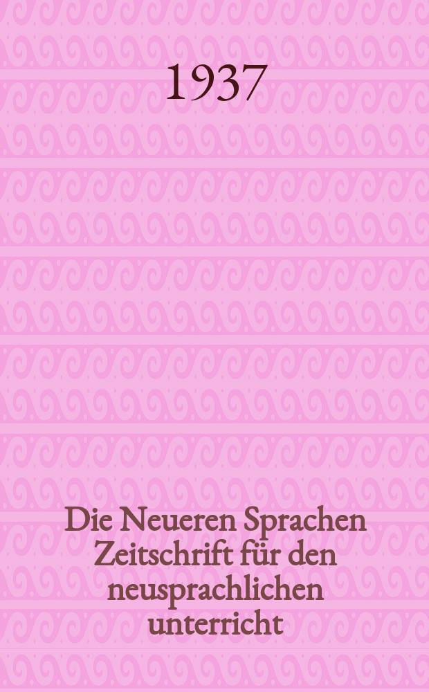 Die Neueren Sprachen Zeitschrift für den neusprachlichen unterricht : Die Zeitschrift bilden die Fortsetzung der Phonetischen Studien. Jg.45 1937, H.4