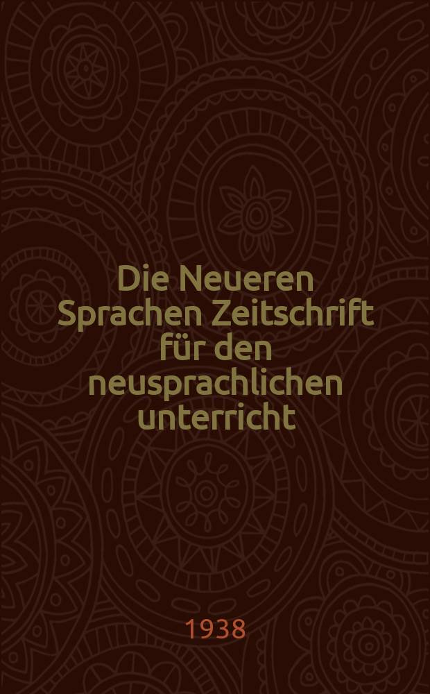 Die Neueren Sprachen Zeitschrift für den neusprachlichen unterricht : Die Zeitschrift bilden die Fortsetzung der Phonetischen Studien. Jg.46 1938, H.10