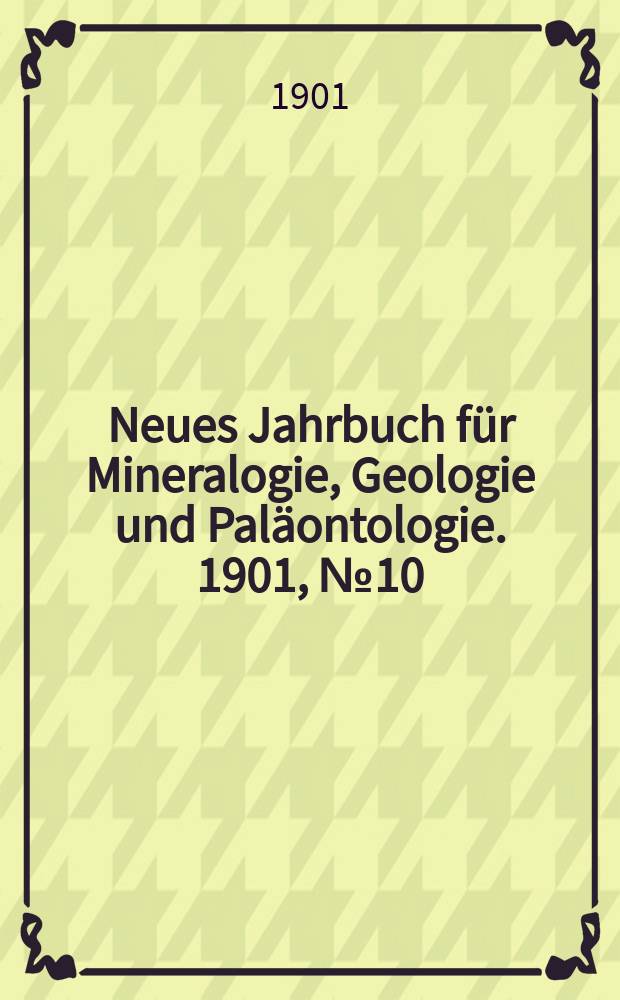 Neues Jahrbuch für Mineralogie , Geologie und Paläontologie. 1901, №10