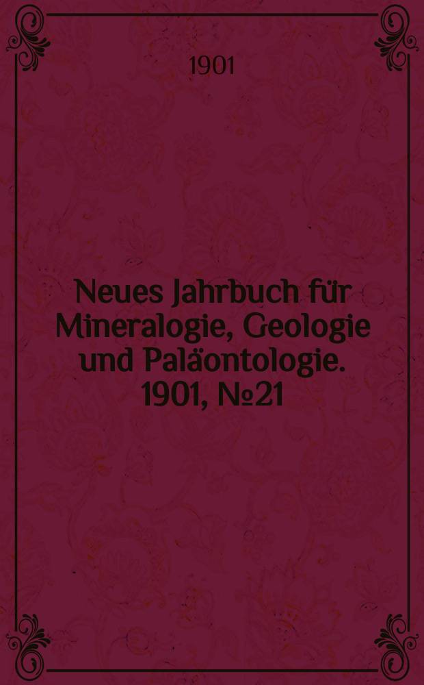 Neues Jahrbuch für Mineralogie , Geologie und Paläontologie. 1901, №21