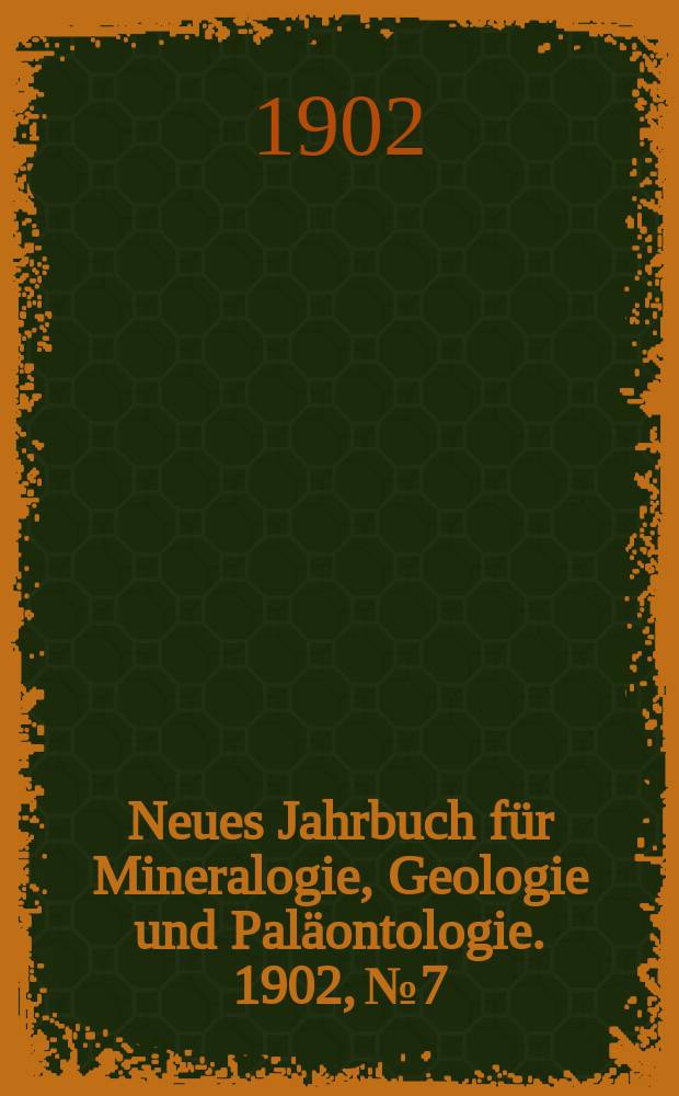 Neues Jahrbuch für Mineralogie , Geologie und Paläontologie. 1902, №7