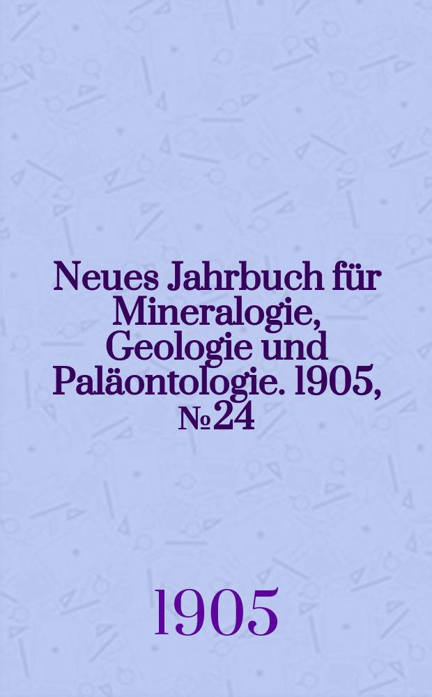 Neues Jahrbuch für Mineralogie , Geologie und Paläontologie. 1905, №24